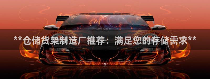 彩神官方登录：**仓储货架制造厂推荐：满足您的存储需求**