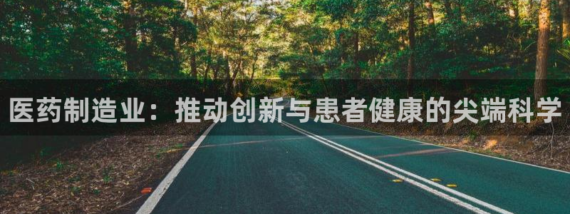 彩神网能赚钱是怎么回事：医药制造业：推动创新与患者健康的尖端科学