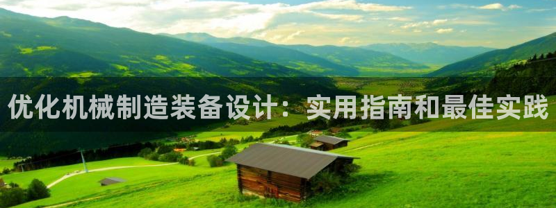 彩神vip购彩：优化机械制造装备设计：实用指南和最佳实践