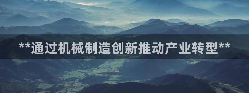 彩神V官网：**通过机械制造创新推动产业转型**