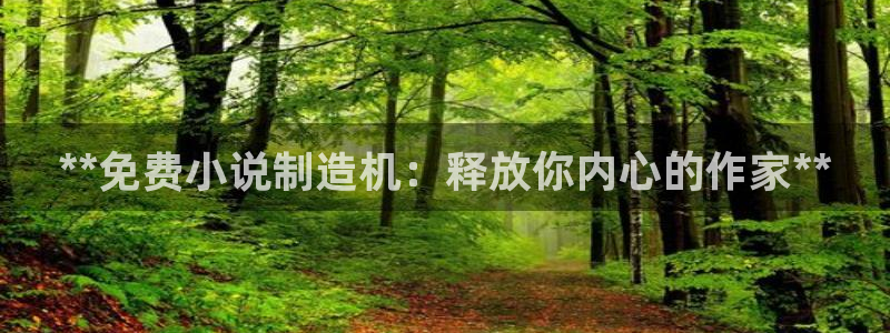 彩神v1破解器：**免费小说制造机：释放你内心的作家**