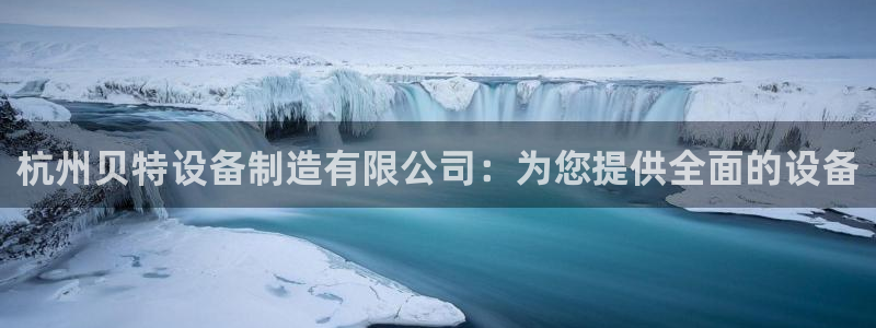 彩神邀请码:00-00-3267：杭州贝特设备制造有限公司：