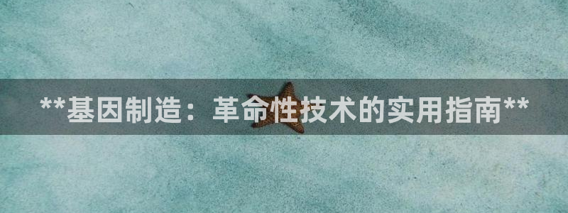 彩神v1官网：**基因制造：革命性技术的实用指南**