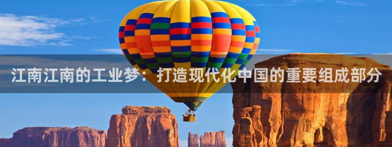 彩神v8app：江南江南的工业梦：打造现代化中国的重要组成部分