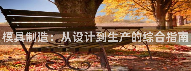 彩神v8是真的挣钱吗知乎：模具制造：从设计到生产的综合指南