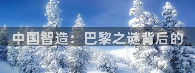 彩神网正规吗：中国智造：巴黎之谜背后的